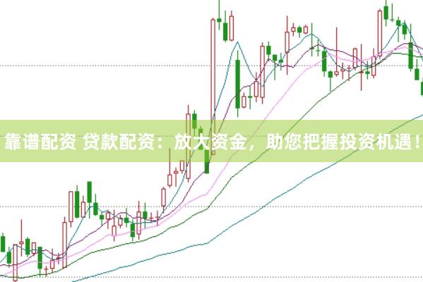 靠谱配资 贷款配资：放大资金，助您把握投资机遇！