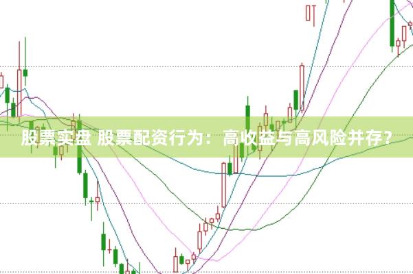 股票实盘 股票配资行为：高收益与高风险并存？