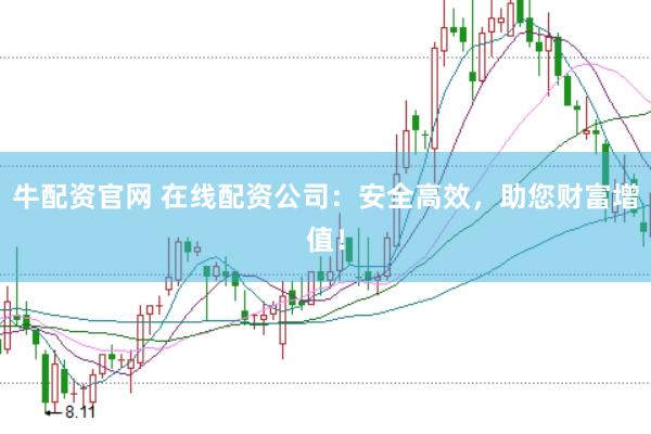 牛配资官网 在线配资公司:安全高效,助您财富增值!