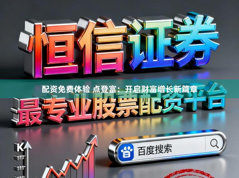 配资免费体验 点登富：开启财富增长新篇章