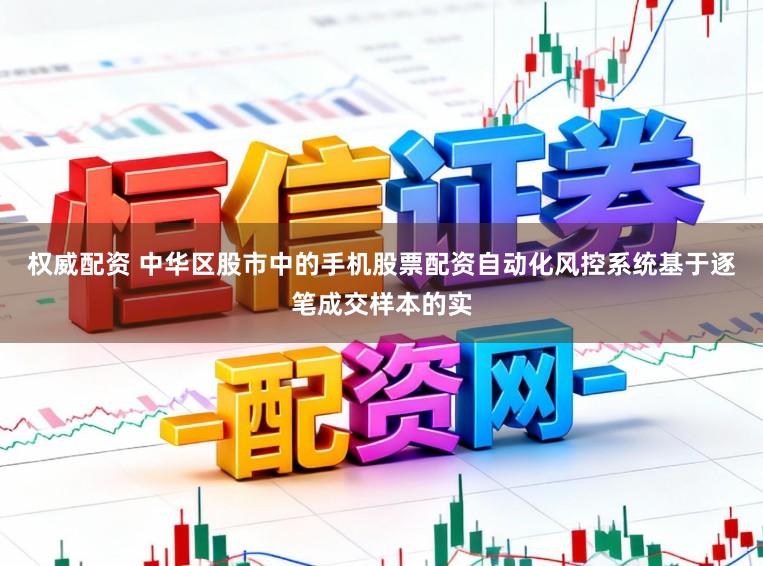 权威配资 中华区股市中的手机股票配资自动化风控系统基于逐笔成交样本的实