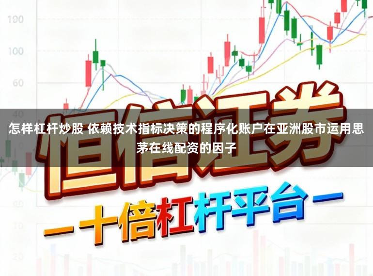 怎样杠杆炒股 依赖技术指标决策的程序化账户在亚洲股市运用思茅在线配资的因子