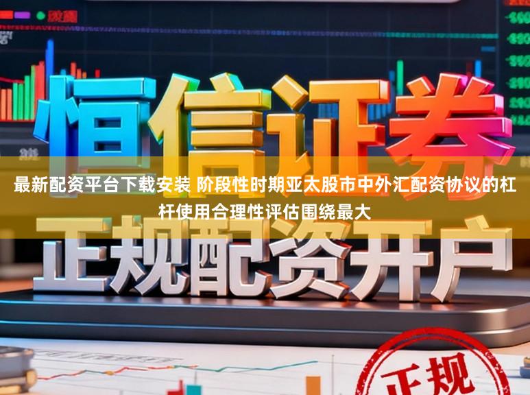 最新配资平台下载安装 阶段性时期亚太股市中外汇配资协议的杠杆使用合理性评估围绕最大