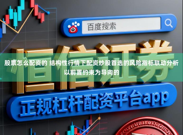 股票怎么配资的 结构性行情下配资炒股首选的风险指标联动分析以前置约束为导向的