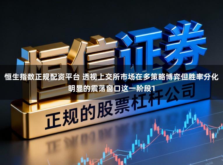 恒生指数正规配资平台 透视上交所市场在多策略博弈但胜率分化明显的震荡窗口这一阶段1