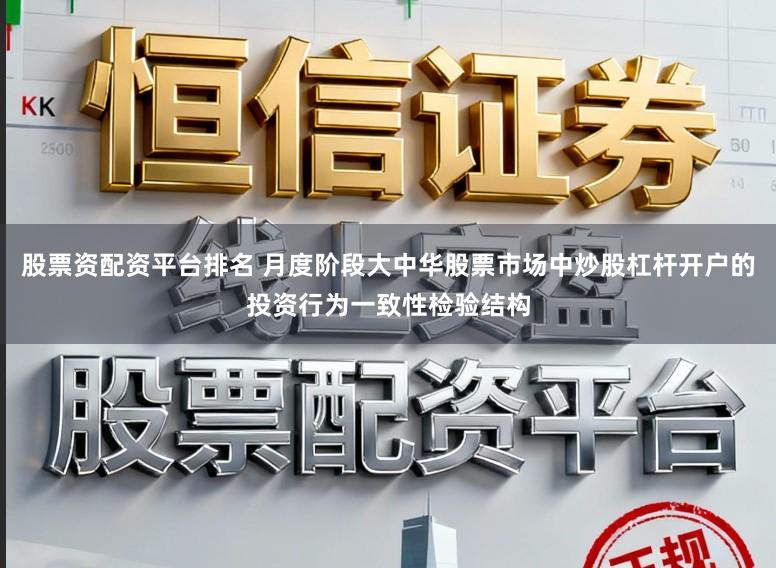 股票资配资平台排名 月度阶段大中华股票市场中炒股杠杆开户的投资行为一致性检验结构