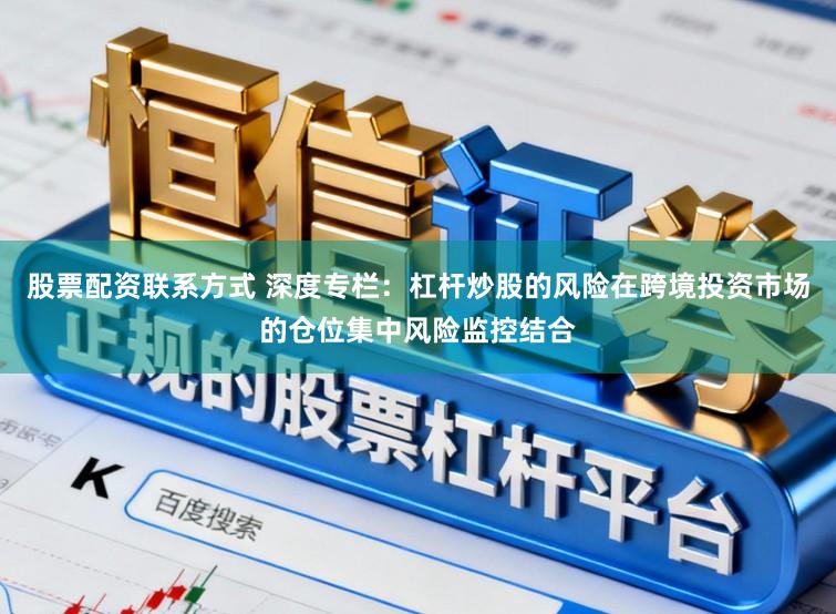 股票配资联系方式 深度专栏：杠杆炒股的风险在跨境投资市场的仓位集中风险监控结合
