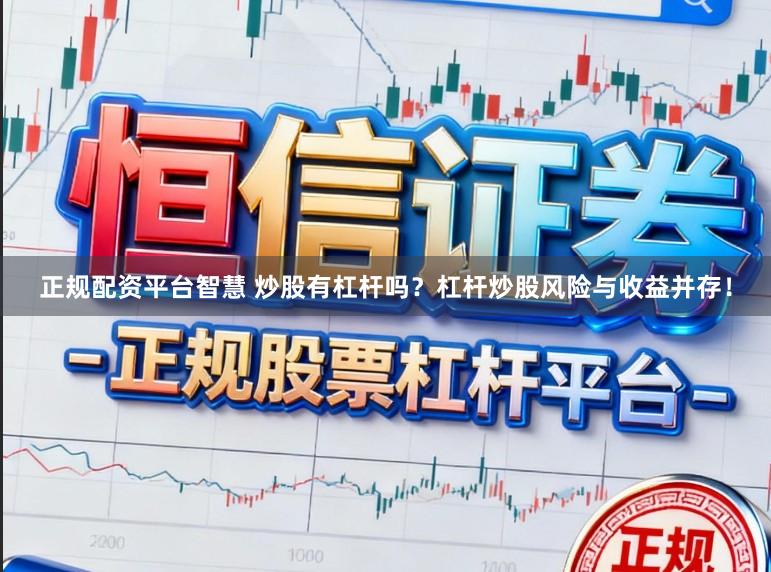 正规配资平台智慧 炒股有杠杆吗？杠杆炒股风险与收益并存！