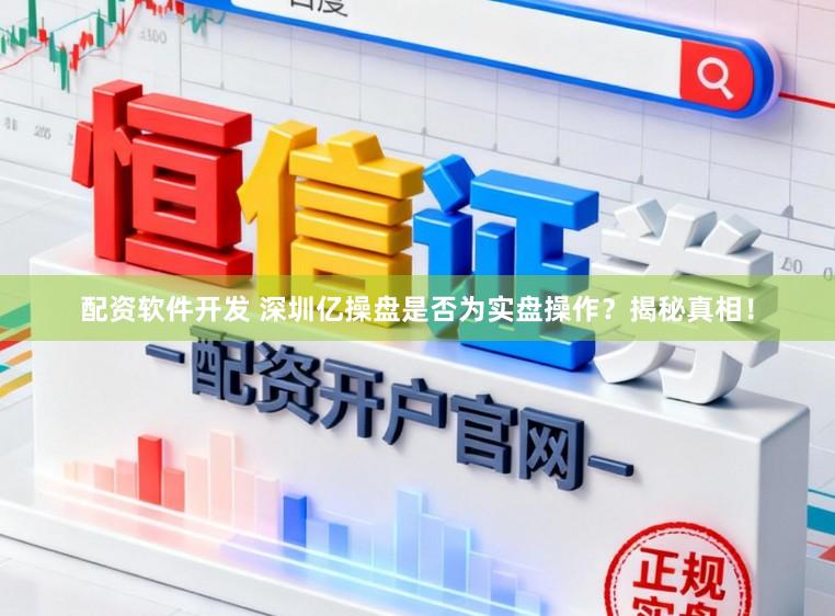 配资软件开发 深圳亿操盘是否为实盘操作？揭秘真相！