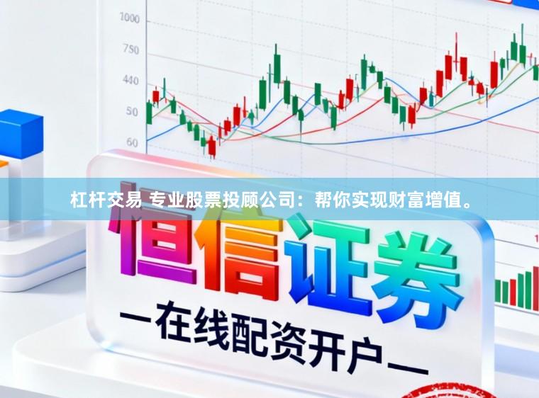 杠杆交易 专业股票投顾公司：帮你实现财富增值。