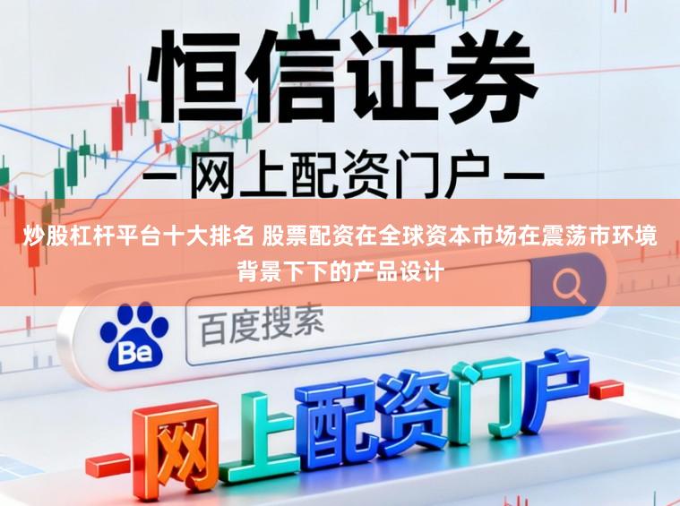 炒股杠杆平台十大排名 股票配资在全球资本市场在震荡市环境背景下下的产品设计
