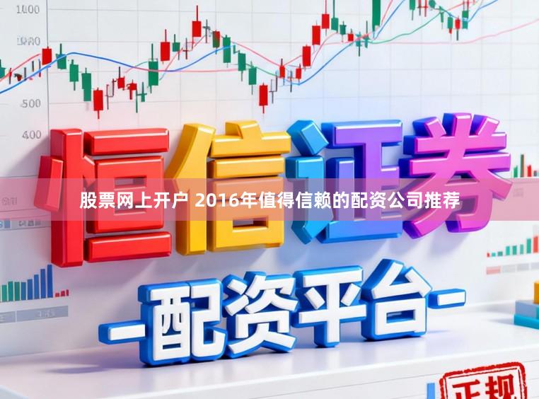 股票网上开户 2016年值得信赖的配资公司推荐
