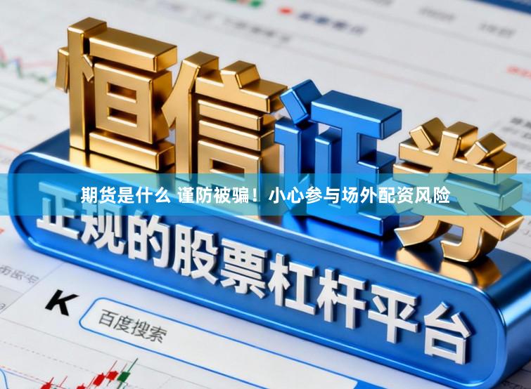 期货是什么 谨防被骗！小心参与场外配资风险