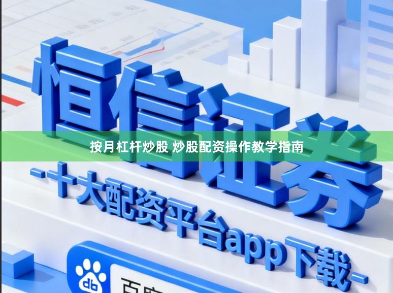 按月杠杆炒股 炒股配资操作教学指南