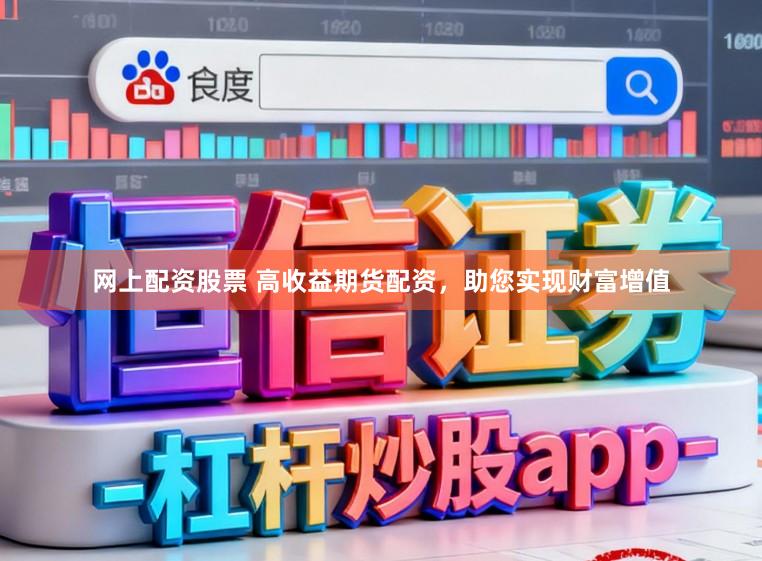 网上配资股票 高收益期货配资，助您实现财富增值