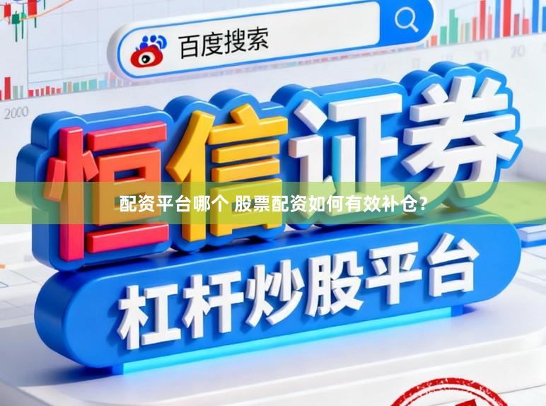配资平台哪个 股票配资如何有效补仓？