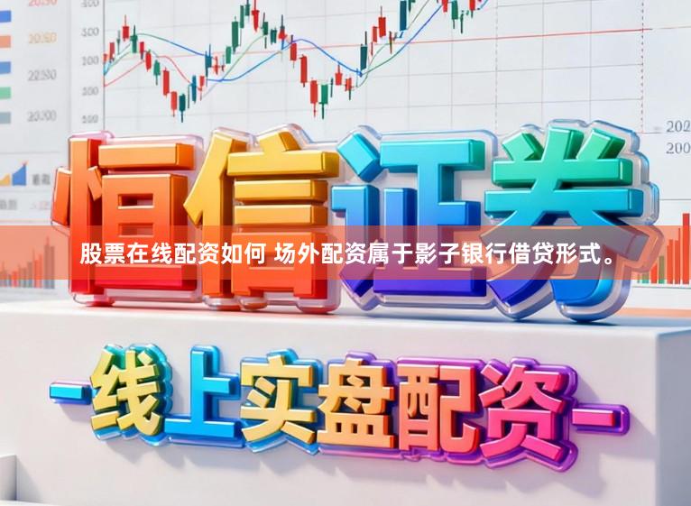 股票在线配资如何 场外配资属于影子银行借贷形式。