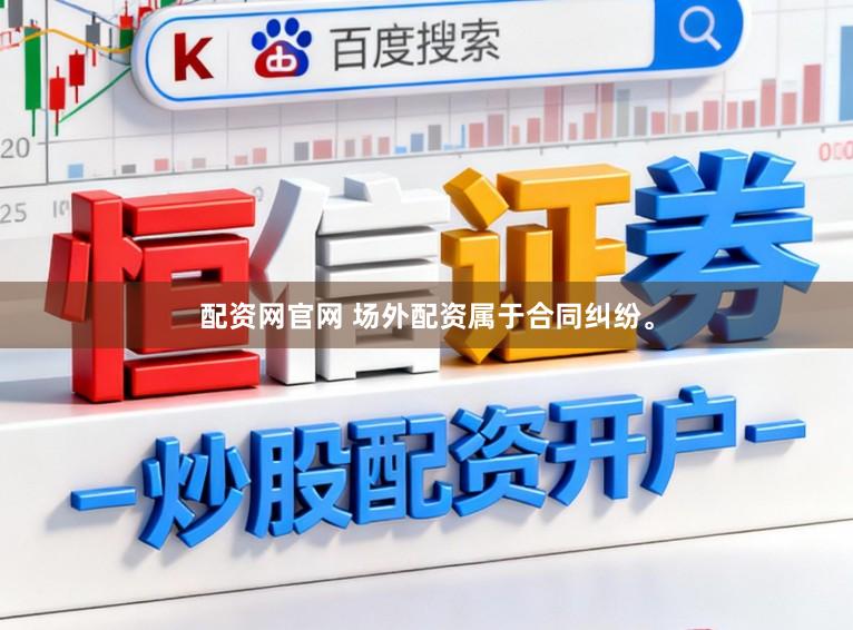 配资网官网 场外配资属于合同纠纷。