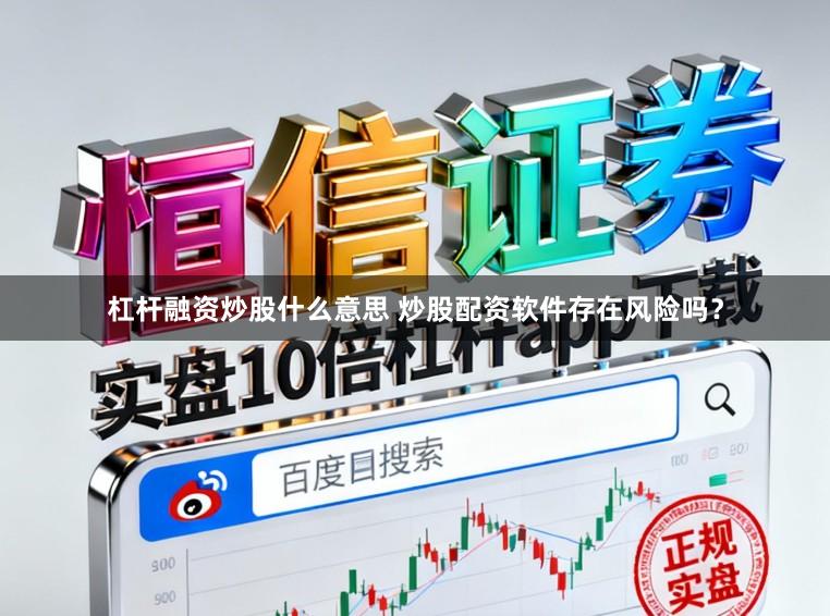 杠杆融资炒股什么意思 炒股配资软件存在风险吗?