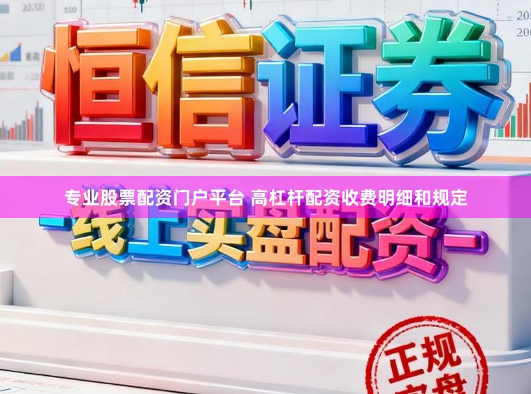 专业股票配资门户平台 高杠杆配资收费明细和规定
