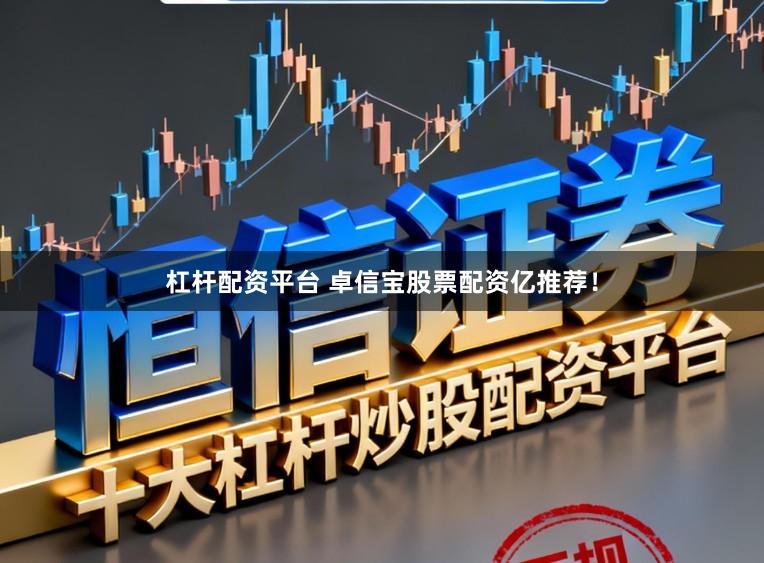 杠杆配资平台 卓信宝股票配资亿推荐！