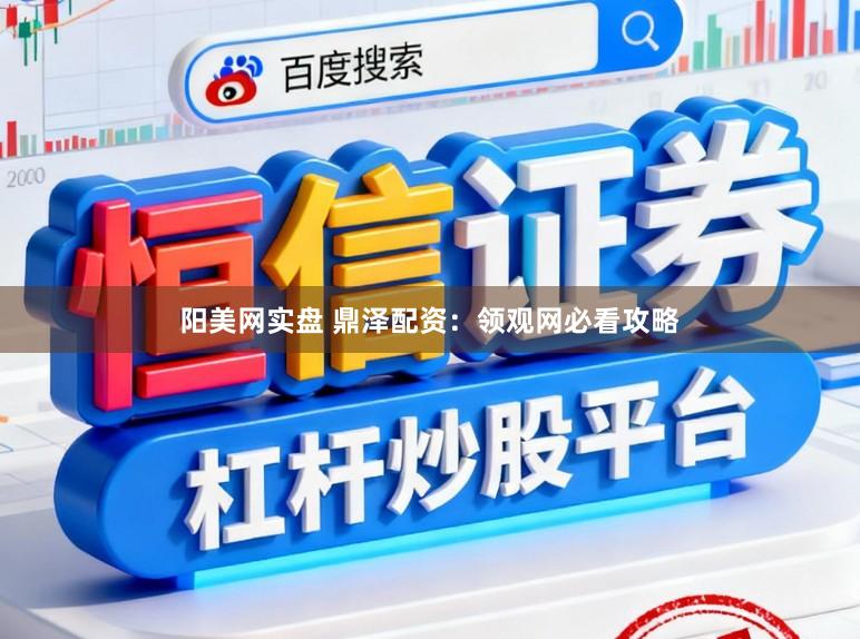 阳美网实盘 鼎泽配资：领观网必看攻略