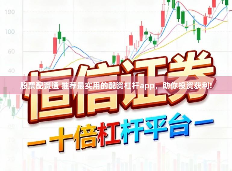 股票配资通 推荐最实用的配资杠杆app，助你投资获利!