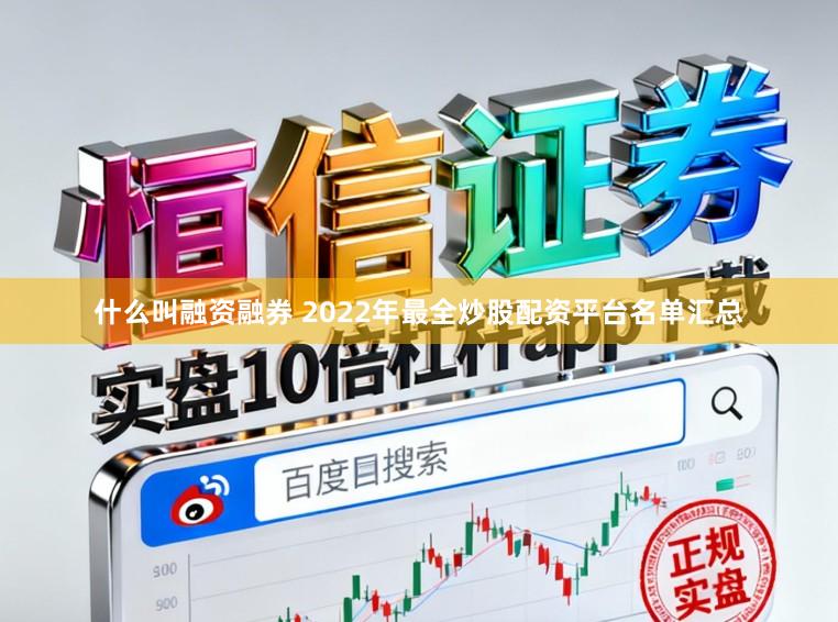 什么叫融资融券 2022年最全炒股配资平台名单汇总