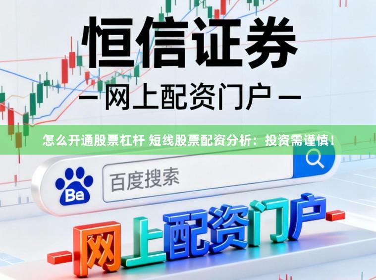 怎么开通股票杠杆 短线股票配资分析：投资需谨慎！