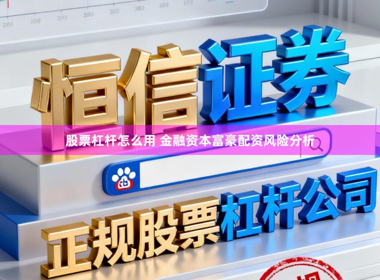 股票杠杆怎么用 金融资本富豪配资风险分析