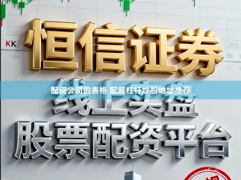 配资公司的表格 配资杠杆炒股地址推荐