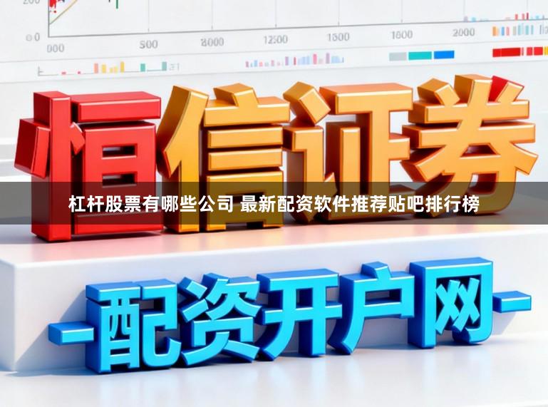 杠杆股票有哪些公司 最新配资软件推荐贴吧排行榜